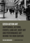 Czech Action Art : Happenings, Actions, Events, Land Art, Body Art and Performance Art Behind the Iron Curtain - Book