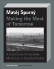 Making the Most of Tomorrow : A North Bohemian Laboratory of Socialist Modernism - Book