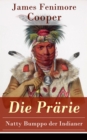 Die Prarie - Natty Bumppo der Indianer : Die Steppe: Western-Klassiker (Der dritte Band des funfteiligen Lederstrumpf-Zyklus) - eBook