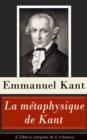 La metaphysique de Kant (L'edition integrale de 6 volumes) : Doctrine de la vertu + La Metaphysique des mÅ“urs + Prolegomenes a toute metaphysique future + Reves d'un homme qui voit des esprits etc. - eBook
