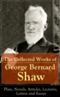 The Collected Works of George Bernard Shaw: Plays, Novels, Articles, Lectures, Letters and Essays : Pygmalion, Mrs. Warren's Profession, Candida,  Arms and The Man, Man and Superman, Caesar and Cleopa - eBook