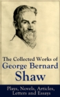 The Collected Works of George Bernard Shaw: Plays, Novels, Articles, Letters and Essays : Pygmalion, Mrs. Warren's Profession, Candida, Arms and The Man, Man and Superman, Caesar and Cleopatra, Androc - eBook
