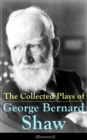 The Collected Plays of George Bernard Shaw (Illustrated) : Including Renowned Titles like Pygmalion, Mrs. Warren's Profession, Candida,  Arms and The Man, Man and Superman, The Inca Of Perusalem, Macb - eBook