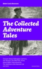 The Collected Adventure Tales : Treasure Island, Kidnapped, Catriona, The Wrecker, The Ebbe-Tide, St Ives, Island Nights' Entertainments, The Adventure of the Hansom Cab and more (Illustrated Edition) - eBook
