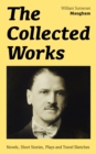 The Collected Works: Novels, Short Stories, Plays and Travel Sketches : A Collection of 33 works by the prolific British writer, author of "The Painted Veil", "Up at the Villa", "Cakes and Ale", inclu - eBook