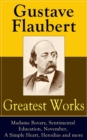 Greatest Works of Gustave Flaubert: Madame Bovary, Sentimental Education, November, A Simple Heart, Herodias and more : The Best Novels, Novellas and Short Stories from the prolific French writer, fea - eBook