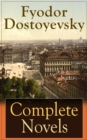 Complete Novels of Fyodor Dostoyevsky : Novels and Novellas by the Great Russian Novelist, Journalist and Philosopher, including Crime and Punishment, The Idiot, The Brothers Karamazov, Demons, The Ho - eBook