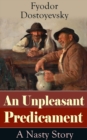 An Unpleasant Predicament: A Nasty Story : A Satire from one of the greatest Russian writers, author of Crime and Punishment, The Brothers Karamazov, The Idiot, The House of the Dead, Demons, The Gamb - eBook