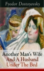 Another Man's Wife And A Husband Under The Bed : A Humorous Story of Love Triangle (by the author of Crime and Punishment, The Brothers Karamazov, The Idiot, The House of the Dead, The Possessed and T - eBook