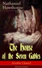 The House of the Seven Gables (Gothic Classic) - Illustrated Edition : The Complete and Unabridged Romance on Salem Witch Trials From the Renowned American Author of "The Scarlet Letter" and "Twice-To - eBook