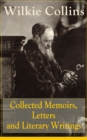 Collected Memoirs, Letters and Literary Writings of Wilkie Collins : Non-Fiction Works from the English novelist, known for his mystery novels The Woman in White, No Name, Armadale, The Moonstone (Fea - eBook