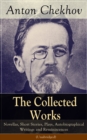 The Collected Works of Anton Chekhov : Novellas, Short Stories, Plays, Autobiographical Writings and Reminiscences (Unabridged) - Three Sisters, Seagull , The Shooting Party, Uncle Vanya, Cherry Orcha - eBook