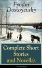 Complete Short Stories and Novellas of Fyodor Dostoyevsky (Unabridged) : From the Great Russian Novelist, Journalist and Philosopher, Author of Crime and Punishment, The Brothers Karamazov, Demons, Th - eBook