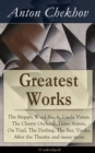 Greatest Works of Anton Chekhov: The Steppe, Ward No. 6, Uncle Vanya, The Cherry Orchard, Three Sisters, On Trial, The Darling, The Bet, Vanka, After the Theatre and many more (Unabridged): Plays, Sho - eBook