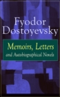 Fyodor Dostoyevsky: Memoirs, Letters and Autobiographical Novels : Correspondence, diary, autobiographical works and a biography of one of the greatest Russian novelist, author of Crime and Punishment - eBook