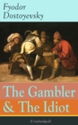 The Gambler & The Idiot (Unabridged) : From the great Russian novelist, journalist and philosopher, the author of Crime and Punishment, The Brothers Karamazov, Demons, The House of the Dead, The Grand - eBook