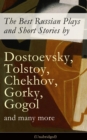 The Best Russian Plays and Short Stories by Dostoevsky, Tolstoy, Chekhov, Gorky, Gogol and many more (Unabridged): An All Time Favorite Collection from the Renowned Russian dramatists and Writers (Inc - eBook