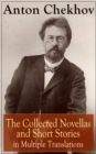 Anton Chekhov: The Collected Novellas and Short Stories in Multiple Translations : Over 200 Stories From the Renowned Russian Playwright and Author of Uncle Vanya, Cherry Orchard and The Three Sisters - eBook