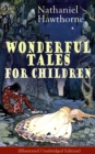 Nathaniel Hawthorne's Wonderful Tales for Children (Illustrated Unabridged Edition) : Captivating Stories of Epic Heroes and Heroines from the Renowned American Author of "The Scarlet Letter" and "The - eBook