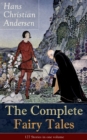 The Complete Fairy Tales of Hans Christian Andersen: 127 Stories in one volume : From the most beloved writer of children's stories and fairy tales, including The Little Mermaid, The Snow Queen, The U - eBook