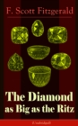 The Diamond as Big as the Ritz (Unabridged) : A Tale of the Jazz Age by the author of The Great Gatsby, The Side of Paradise, Tender Is the Night, The Beautiful and Damned, The Love of the Last Tycoon - eBook