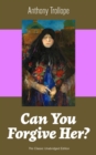 Can You Forgive Her? (The Classic Unabridged Edition) - eBook