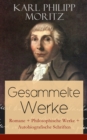 Gesammelte Werke: Romane + Philosophische Werke + Autobiografische Schriften : Anton Reiser + Gotterlehre + Andreas Hartknopf + Uber den Begriff des in sich selbst Vollendeten + Das Edelste in der Nat - eBook