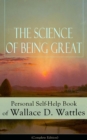 The Science of Being Great: Personal Self-Help Book of Wallace D. Wattles (Complete Edition) : From one of The New Thought pioneers, author of The Science of Getting Rich, The Science of Being Well, H - eBook