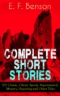 Complete Short Stories of E. F. Benson: 70+ Classic, Ghost, Spook, Supernatural, Mystery and Other Tales - eBook