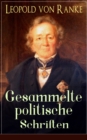 Gesammelte politische Schriften : Die groen Machte + Frankreich und Deutschland + Politisches Gesprach + Zum Kriege 1870/71 + Furst Bismarck + Der Krieg gegen Osterreich... - eBook