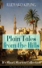 Plain Tales from the Hills: 40+ Short Stories Collection (The Tales of Life in British India) : In the Pride of His Youth, Tods' Amendment, The Other Man, Lispeth, Kidnapped, Cupid's Arrows, A Bank Fr - eBook