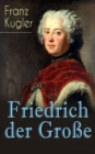 Friedrich der Groe : Die bewegte Lebensgeschichte des Preuenkonigs Friedrich II. - eBook