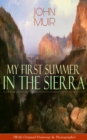 My First Summer in the Sierra (With Original Drawings & Photographs) : Adventure Memoirs, Travel Sketches & Wilderness Studies - eBook
