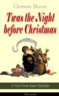 Twas the Night before Christmas - A Visit From Saint Nicholas (Illustrated) : The Original Story Behind the Santa Claus Myth (Christmas Classic) - eBook
