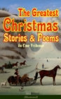 The Greatest Christmas Stories & Poems in One Volume (Illustrated) : 150+ Tales, Poems & Carols: Silent Night, Ring Out Wild Bells, The Gift of the Magi, The Mistletoe Bough, A Christmas Carol, A Lett - eBook