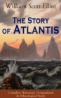 The Story of Atlantis - Complete Historical, Geographical & Ethnological Study : Illustrated by four maps of the world's configuration at different periods - eBook