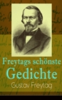 Freytags schonste Gedichte : Der polnische Bettler + Die Krone + Albrecht Durer + Der Sanger des Waldes + Der Tanzbar + Ein Kindertraum + Junker Gotthelf Habenichts + Der stille Trinker... - eBook