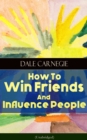 How To Win Friends And Influence People (Unabridged) : From the Greatest Motivational Speaker of 20th Century and Creator of The Quick and Easy Way to Effective Speaking & How to Stop Worrying and Sta - eBook