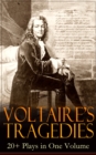 VOLTAIRE'S TRAGEDIES: 20+ Plays in One Volume : Merope, Caesar, Olympia, The Orphan of China, Brutus, Amelia, Oedipus, Mariamne, Socrates, Zaire, Orestes, Alzire, Catilina, Pandora, The Scotch Woman, - eBook