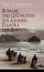 Romane und Geschichten aus Assyrien, Palmyra und Babylon : Historische Romane & Orient-Erzahlungen: Tarub, Bagdads beruhmte Kochin + Tempel und Palaste + Istar + Der brennende Harem + Von Leuten, die - eBook