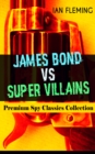 JAMES BOND VS SUPER VILLAINS - Premium Spy Classics Collection : Dr. No, Goldfinger, Thunderball, On Her Majesty's Secret Service, You Only Live Twice - eBook