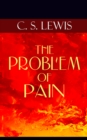 THE PROBLEM OF PAIN : "How could a good God allow pain to exist in the world?" - A Theological Book in Which the Author Seeks to Provide an Intellectual Christian Response to Questions about Suffering - eBook