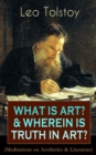 WHAT IS ART? & WHEREIN IS TRUTH IN ART? (Meditations on Aesthetics & Literature) : On the Significance of Science and Art, Shakespeare and the Drama, The Works of Guy De Maupassant, A. Stockham'sTokol - eBook