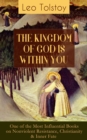 THE KINGDOM OF GOD IS WITHIN YOU : What It Means To Be A True Christian At Heart - Crucial Book for Understanding Tolstoyan, Nonviolent Resistance and Christian Anarchist Movements - eBook