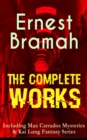 The Complete Works of Ernest Bramah (Including Max Carrados Mysteries & Kai Lung Fantasy Series) : The Secret of the League, The Coin of Dionysius, The Game Played In the Dark, The Bravo of London, Th - eBook
