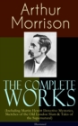 The Complete Works of Arthur Morrison (Including Martin Hewitt Detective Mysteries, Sketches of the Old London Slum & Tales of the Supernatural) - Illustrated : Adventures of Martin Hewitt, The Red Tr - eBook