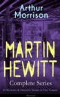 MARTIN HEWITT Complete Series: 25 Mysteries & Detective Stories in One Volume (Illustrated) : The Lenton Croft Robberies, The Quinton Jewel Affair, The Ivy Cottage Mystery, The Case of the Lost Foreig - eBook
