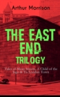 THE EAST END TRILOGY: Tales of Mean Streets, A Child of the Jago & To London Town : The Old London Slum Stories - eBook