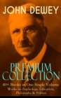 JOHN DEWEY Premium Collection - 40+ Books in One Single Volume: Works on Psychology, Education, Philosophy & Politics : Democracy and Education, The Schools of Utopia, Studies in Logical Theory, Ethic - eBook