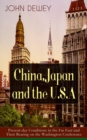 China, Japan and the U.S.A : Present-day Conditions in the Far East and Their Bearing on the Washington Conference Critical Insights on the Impact of Eastern Powers on United States by the Renowned Ph - eBook
